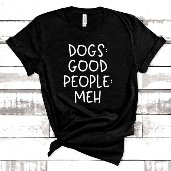 Dogs Good People Meh *New* unisex you choose size. - Picture 1 of 2